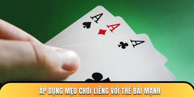 Áp dụng mẹo chơi liêng với thế bài mạnh
